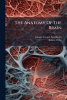 The Anatomy of the Brain: With a General View of the Nervous System 1179926153 Book Cover