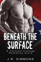 Beneath The Surface: A Twisted College Romance Story 1548716626 Book Cover