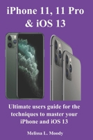 iPhone11, 11 Pro & iOS 13: Ultimate users guide for the techniques to master your iPhone and iOS 13 1794700722 Book Cover