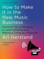 How To Make It in the New Music Business: Practical Tips on Building a Loyal Following and Making a Living as a Musician   Third Edition 1631491504 Book Cover