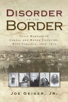 Disorder on the Border: Civil Warfare in Cabell and Wayne Counties, West Virginia, 1856-1870 1735073946 Book Cover