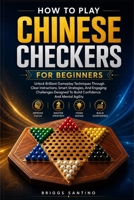 HOW TO PLAY CHINESE CHECKERS FOR BEGINNERS: Unlock Brilliant Gameplay Techniques Through Clear Instructions, Smart Strategies, And Engaging Challenges Designed To Build Confidence And Mental Agility B0H3LPWF14 Book Cover