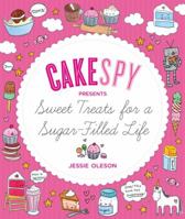 CakeSpy Presents Sweet Treats for a Sugar-Filled Life 1570617562 Book Cover