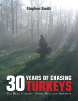 30 Years of Chasing Turkeys: The Real Stories-- Good, Bad, and Sideways 1728369002 Book Cover