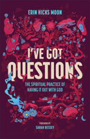 I've Got Questions: The Spiritual Practice of Having It Out with God 1540904083 Book Cover
