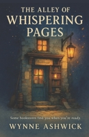 The Alley of Whispering Pages: Some Bookstores Find You When You’re Ready B0FK41MKK1 Book Cover