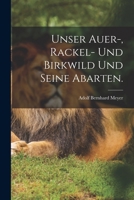 Unser Auer-, Rackel- Und Birkwild Und Seine Abarten. 1018710124 Book Cover