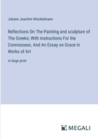 Reflections On The Painting and sculpture of The Greeks; With Instructions For the Connoisseur, And An Essay on Grace in Works of Art: in large print 3387077785 Book Cover