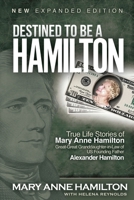 Destined to Be a Hamilton: True Life Stories of Mary Anne Hamilton, Great-Great Granddaughter-in-Law of Founding Father Alexander Hamilton B0CGYVW8TS Book Cover