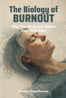 The Biology of Burnout: Why Your Body Fails Before Your Mind Does 9374125269 Book Cover