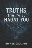 Truths That Will Haunt You B0F6YND4NG Book Cover