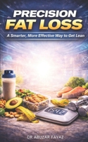 Precision Fat Loss: A Smarter, More Effective Way to Get Lean B0GWWJNNQZ Book Cover