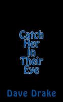 Catch Her In Their Eye 1461036844 Book Cover