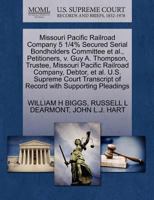 Missouri Pacific Railroad Company 5 1/4% Secured Serial Bondholders Committee et al., Petitioners, v. Guy A. Thompson, Trustee, Missouri Pacific ... of Record with Supporting Pleadings 1270419293 Book Cover