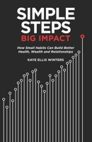 Simple Steps, Big Impact: How Small Habits Can Build Better Health, Wealth and Relationships B0DVL6M21X Book Cover