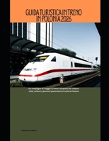 Guida turistica in treno in Polonia 2026: Un compagno di viaggio in treno completo per visitare città, cultura e percorsi panoramici in tutta la Polonia (Train Travel Guide) (Italian Edition) B0GC5CRHBL Book Cover