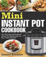 Mini Instant Pot Cookbook: Top 100 Fresh and Foolproof Instant Pot Mini Recipes for Your 3-Quart Models 1721745467 Book Cover