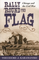 Rally 'Round the Flag: Chicago and the Civil War 0830412956 Book Cover