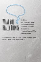 WHAT'S YOU REALLY THINK: THINK POSITIVE, BE CLEAR, MOTIVATIONAL NOTEBOOK, JOURNAL, DIARY (120 pages) 1678633240 Book Cover