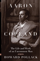 Aaron Copland: The Life and Work of an Uncommon Man