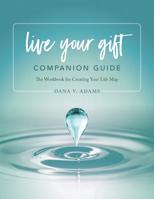 Live Your Gift Companion Guide : The Workbook for Creating Your Life Map 1732994773 Book Cover