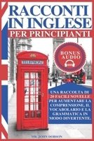 Racconti in Inglese Per Principianti: Una raccolta di 20 facili novelle per aumentare la comprensione, il vocabolario e la grammatica in modo diverten B09CRM4JX5 Book Cover