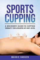 Sports Cupping: A Beginner's Guide to Cupping Therapy for Athletes at Any Level 1720495432 Book Cover