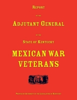 Report of the Adjutant General of the State of Kentucky. Mexican War Veterans 0788448447 Book Cover