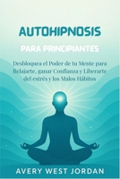 Autohipnosis Para Principiantes: Desbloquea el Poder de tu Mente para Relajarte, ganar Confianza y Liberarte del estrés y los Malos Hábitos B0FR36RVH3 Book Cover