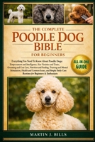 THE COMPLETE POODLE DOGS BIBLE FOR BEGINNERS: Everything You Need To Know About Poodle Dogs: Temperament and intelligence, size varieties and traits, ... for beginners & enthusiasts B0HCLZMX6H Book Cover