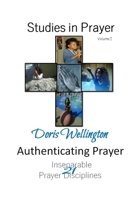 Authenticating Prayer: 21 Inseparable Prayer Disciplines (Studies in Prayer) 1975988698 Book Cover