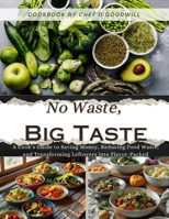 No Waste, Big Taste: A Cook’s Guide to Saving Money, Reducing Food Waste, and Transforming Leftovers into Flavor-Packed B0FHHD33NF Book Cover
