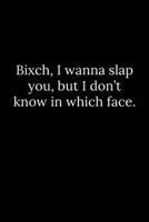 Bixch, I Wanna Slap You, but I Don't Know in Which Face 1652146105 Book Cover