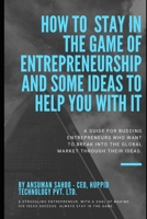 How to stay in the game of entrepreneurship and some ideas to help you with it: A guide for budding Entrepreneurs who want to break into the global market through their ideas. 1654118907 Book Cover