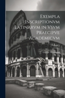 Exempla Inscriptionvm Latinarvm in Vsvm Praecipve Academicvm; Volume 1 1022845624 Book Cover