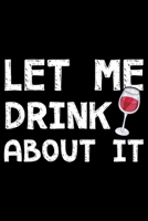 Let me drink about it: Notebook (Journal, Diary) for wine lovers 120 lined pages to write in 1708109889 Book Cover