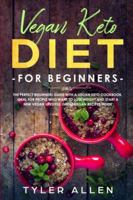 Vegan Keto Diet For Beginners: The Perfect Beginners Guide with a Vegan Keto Cookbook. Ideal For People Who Want To Lose Weight And Start A New Vegan Lifestyle. Great Vegan Recipes Inside 1914020057 Book Cover