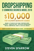 Dropshipping E-commerce Business Model 2019: $10,000/month Ultimate Guide - Make a Passive Income Fortune with Shopify, Amazon FBA, Affiliate ... Social Media (Make Money Online from Home) 1951595084 Book Cover