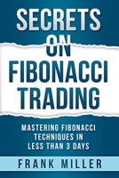 Secrets on Fibonacci Trading: Mastering Fibonacci Techniques In Less Than 3 Days 195799908X Book Cover