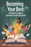 Becoming Your Best: A Teacher’s Guide to Excellence in the Classroom B0FND4PPQ5 Book Cover