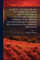 Le feste anconitane nel settembre dell'anno MDCCCXLI per la faustissima venuta e dimora in Ancona di nostro signore Gregorio XVI, pontefice felicemente regnante 1174892412 Book Cover