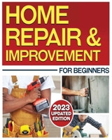Home Repair & Improvement: The Ultimate DIY Guide with Comprehensive Repair Solutions and Techniques 1088299253 Book Cover