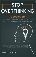 Stop Overthinking: 4 BOOKS IN 1: DBT skills training- Vagus NerveAnxiety Therapy- Anxiety & Anger. Declutter your mind by rewiring your brain with effective self help techniques. Ultimate guide B0892797H8 Book Cover