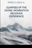 Glimpses of the Divine: Moments in Religious Experience 9566964552 Book Cover