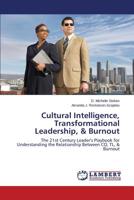 Cultural Intelligence, Transformational Leadership, & Burnout: The 21st Century Leader's Playbook for Understanding the Relationship Between CQ, TL, & Burnout 3659540005 Book Cover