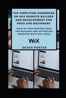 The Simplified Handbook on Wix Website Builder and Development for Pros and Beginners: Step-by-Step Instructions for Building and Optimizing Websites with Wix Tools B0F358T2J5 Book Cover