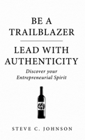 Be a Trailblazer: Lead with Authenticity: Discover Your Entrepreneurial Spirit B0HH7XY4WN Book Cover
