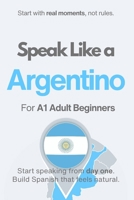 Speak Like an Argentino for Beginners: Start Speaking and Understanding Real Argentine Spanish from Day One B0HHYYNWFQ Book Cover