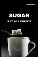 Sugar: Is It Our enemy? B084DGWTSR Book Cover
