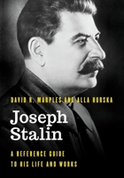 Joseph Stalin: A Reference Guide to His Life and Works 1538133601 Book Cover